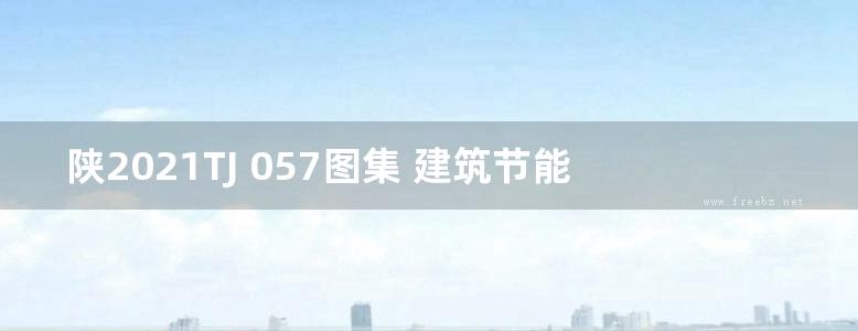 陕2021TJ 057图集 建筑节能与结构一体化钢丝网片复合保温板系统建筑构造图集